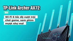 Tp-Link Archer Ax72 – Wi-Fi 6 Tốc Độ Vượt Trội, Chơi Game, Xem Phim Mượt Như Mơ!
