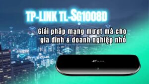 Tp-Link Tl-Sg1008D – Giải Pháp Mạng Mượt Mà Cho Gia Đình &Amp;Amp; Doanh Nghiệp Nhỏ