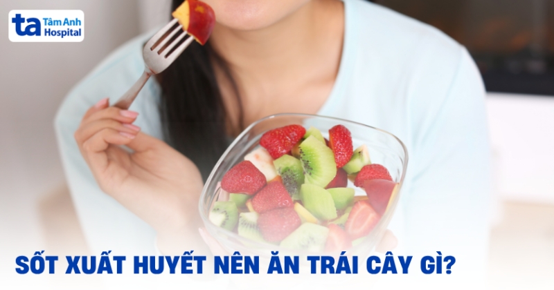 Sốt Xuất Huyết Nên Ăn Trái Cây Gì? Không Nên Ăn Loại Hoa Quả Nào? Sot Xuat Huyet Nen An Trai Cay Gi